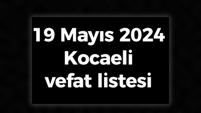 19 Mayıs 2024 Kocaeli vefat listesi