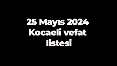 25 Mayıs 2024 Kocaeli vefat listesi