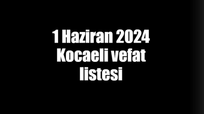 1 Haziran 2024 Kocaeli vefat listesi