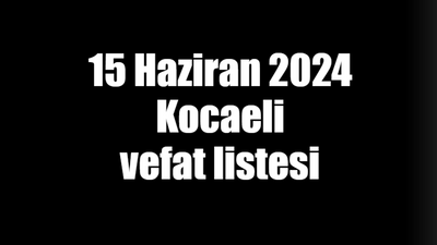 15 Haziran 2024 Kocaeli vefat listesi