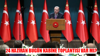 24 HAZİRAN BUGÜN KABİNE TOPLANTISI VAR MI? Kabine Toplantısı Ne Zaman, Saat Kaçta? Kabine Toplantısı Gündem Maddeleri