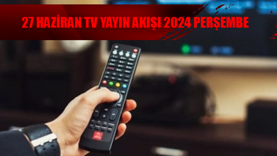 TV YAYIN AKIŞI 27 HAZİRAN 2024 PERŞEMBE GÜNCEL: Bugün Kanallarda Ne Var? 27 Haziran TRT 1, ATV, TV8, Kanal D, Show TV, NOW TV, Star TV Yayın Akışı