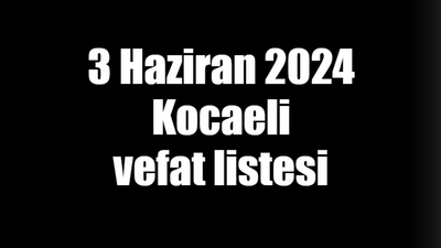 3 Haziran 2024 Kocaeli vefat listesi