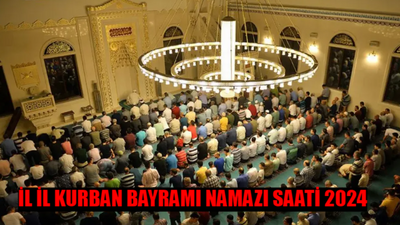 İL İL KURBAN BAYRAMI NAMAZI SAATİ 2024: Kurban Bayramı Namazı Saat Kaçta Kılınacak? Kurban Bayramı Namaz Saatleri 2024