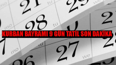 KURBAN BAYRAMI 9 GÜN TATİL Mİ SON DAKİKA: Bayram Tatili Uzayacak Mı? 20-21 Haziran Bayram Tatili Birleşecek Mi?