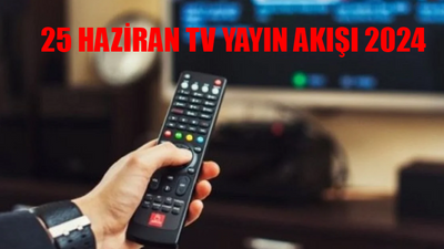 25 HAZİRAN TV YAYIN AKIŞI 2024 SALI GÜNCEL LİSTE: Bu Akşam Hangi Dizi Var? 25 Haziran ATV, Show TV, Star TV, Kanal D, TV8, Now, TRT1 Yayın Akışı