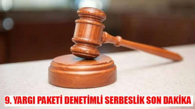 9. YARGI PAKETİ DENETİMLİ SERBESTLİK SON DAKİKA: 9 Yargı Paketi Ne Zaman Yürürlüğe Girecek? 9. Yargı Paketinde Neler Var?