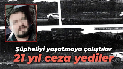 Şüpheliyi yaşatmaya çalıştılar 21 yıl ceza yediler