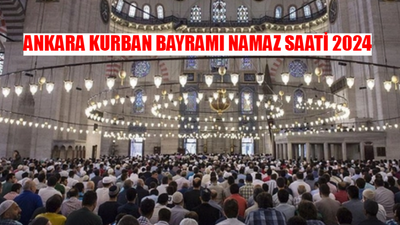 ANKARA KURBAN BAYRAMI NAMAZ SAATİ 2024: Ankara Bayram Namazı Saat Kaçta? Ankara Bayram Namazı Saati 2024 DİYANET