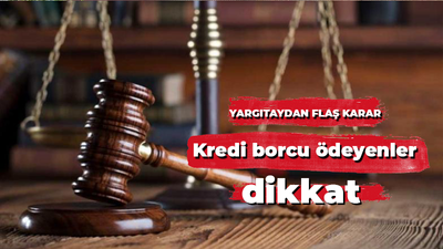 Yargıtay'dan flaş karar kredi borcu ödeyenler dikkat!