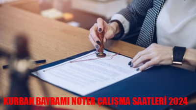 KURBAN BAYRAMI NOTER ÇALIŞMA SAATLERİ 2024: Bayramda Nöbetçi Noter Var Mı? Arife Günü Noterler Çalışıyor Mu?