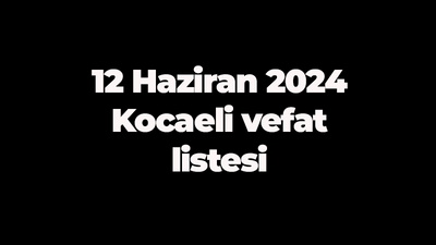 12 Haziran 2024 Kocaeli vefat listesi