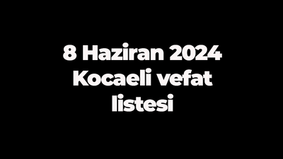 8 Haziran 2024 Kocaeli vefat listesi