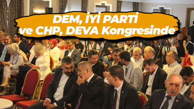 DEM, İYİ PARTİ ve CHP, DEVA Kongresinde