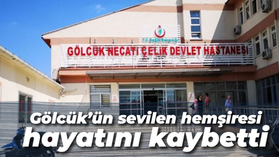 Gölcük’ün sevilen hemşiresi hayatını kaybetti