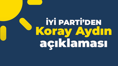 İYİ Parti'den Koray Aydın açıklaması