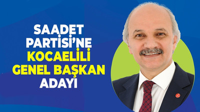 Saadet Partisi'ne Kocaelili genel başkan adayı