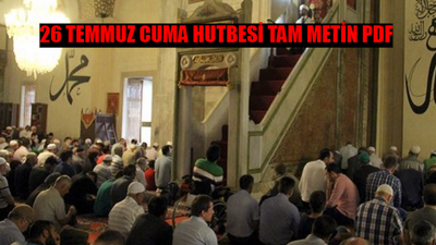 26 TEMMUZ CUMA HUTBESİ TAM METİN PDF OKU İNDİR: Bugünün Cuma Hutbe Metni! 26 Temmuz Hutbe Diyanet