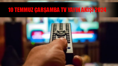 TV YAYIN AKIŞI 10 TEMMUZ 2024 ÇARŞAMBA GÜNCEL LİSTE: Bugün Kanallarda Ne Var? 10 Temmuz Kanal D, TV8, NOW, Show TV, ATV, Star TV, TRT 1 Yayın Akışı