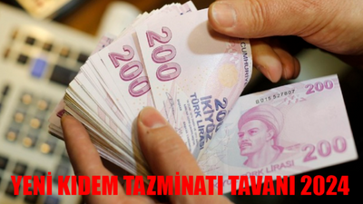 YENİ KIDEM TAZMİNATI TAVANI 2024 SON HESAPLAMA: Yeni Kıdem Tazminatı Ne Kadar Oldu? Yeni Kıdem Tazminatı Hesaplama