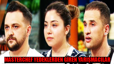 MASTERCHEF YEDEK YARIŞMACILAR NETLEŞTİ: Masterchef Yedek Kim Oldu? 17 Temmuz Masterchef Ana Kadroya Kim Girdi?