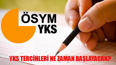 YKS TERCİHLERİ NE ZAMAN BAŞLAYACAK? ÖSYM YKS Tercih Ne Zaman Son? YKS Tercihleri Ne Zaman Yapılacak?