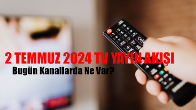 2 TEMMUZ 2024 SALI TV YAYIN AKIŞI GÜNCEL: Bu Akşam Kanallarda Ne Var? 2 Temmuz ATV, Kanal D, TRT 1, Show TV, TV8, STAR TV, NOW TV Yayın Akışı