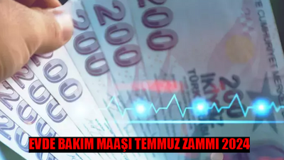 EVDE BAKIM MAAŞI TEMMUZ ZAMMI 2024: Evde Bakım Parası Ne Kadar Oldu? Zamlı Evde Bakım Aylığı 2024 Son Dakika