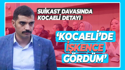 Suikast davasında Kocaeli detayı: İşkence gördüm