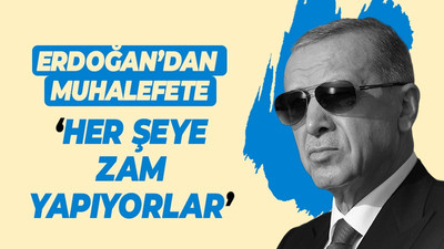 Erdoğan'dan muhalefete: Her şeye zam yapıyorlar