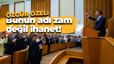 Özgür Özel: Bunun adı zam değil ihanet!