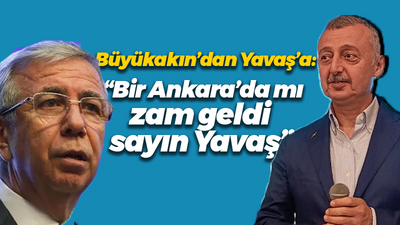 Büyükakın’dan Yavaş’a: “Bir Ankara’da mı zam geldi sayın Yavaş”