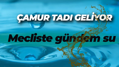 Mecliste gündem su! “Çamur tadı geliyor”