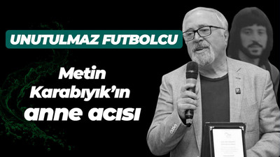Metin Karabıyık’ın anne acısı