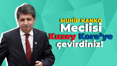 Muhip Kanko: Meclisi Kuzey Kore'ye çevirdiniz!