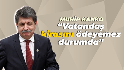 Muhip Kanko: Vatandaş 2 odalı evinin kirasını ödeyemezken...