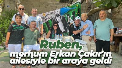 Ruben, merhum Erkan Çakır'ın ailesiyle bir araya geldi