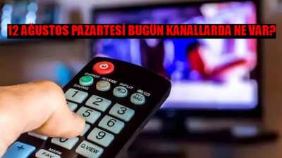 12 AĞUSTOS PAZARTESİ BUGÜN KANALLARDA NE VAR? 12 Ağustos ATV, Show TV, Kanal D, TV8, TRT 1, Star TV, Now TV Yayın Akışı