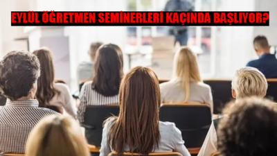 ÖĞRETMEN EYLÜL SEMİNERLERİ BAŞLAMA TARİHİ 2024: Öğretmen Eylül Seminerleri Kaçında Başlıyor?