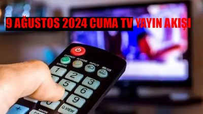 9 AĞUSTOS TV YAYIN AKIŞI 2024 CUMA GÜNCEL: Bugün Televizyonda Ne Var? Show TV, Kanal D, ATV, TRT 1, Now TV, TV8, Star TV Yayın Akışı