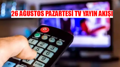 26 AĞUSTOS PAZARTESİ TV YAYIN AKIŞI TÜM KANALLAR: Televizyonda Bugün Hangi Dizi Var? Bugün TV'de Ne Var?