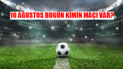 BUGÜNKÜ MAÇLAR 10 AĞUSTOS 2024 CUMARTESİ: Bugün Kimin Maçı Var? Bugün Hangi Maç Var? Hangi Maç Hangi Kanalda?