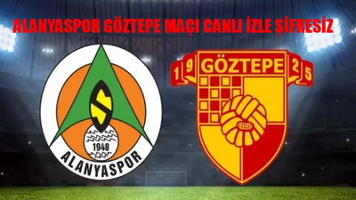 ALANYASPOR GÖZTEPE MAÇI CANLI İZLE ŞİFRESİZ: Alanya Göztepe Maçı Bedava İzle Kesintisiz! Süper Lig Göztepe Alanya Maçı Full İzle