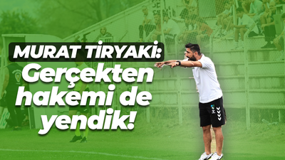 Murat Tiraki: Gerçekten hakemi de yendik!