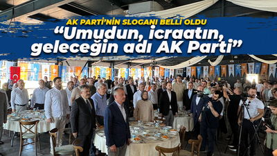 AK Parti'nin sloganı belli oldu: “Umudun, icraatin, geleceğin adı AK Parti”