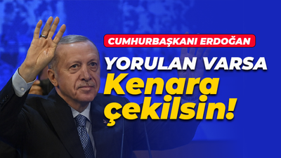 Cumhurbaşkanı Erdoğan: Yorulan varsa kenara çekilsin