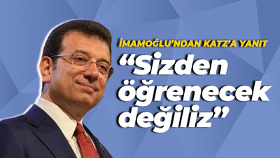 İmamoğlu'ndan Katz'a: Sizden öğrenecek değiliz!