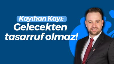 Kayıhan Kayı: Gelecekten tasarruf olmaz!