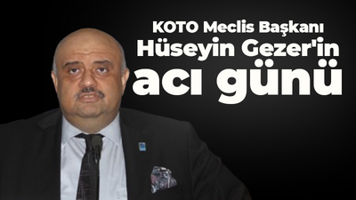 KOTO Meclis Başkanı Hüseyin Gezer'in acı günü