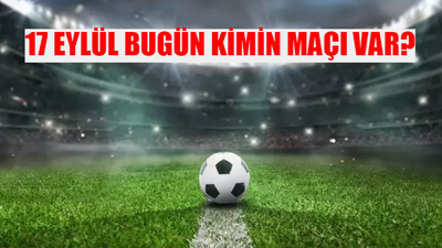 17 Eylül bugün kimin maçı var? Bugün hangi maç hangi kanalda? 17 Eylül Salı bugünkü maçlar